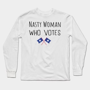 Nasty Woman Who Votes 2020 - Proud Nasty Woman Who Votes Long Sleeve T-Shirt